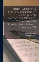 Totius Latinitatis Lexicon Consilio Et Cura Jacobi Facciolati, Opera Et Studio Aegidii Forcellini. - Patavii, Manfre 1771