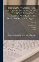 Bell's New Pantheon, or, Historical Dictionary of the Gods, Demi-Gods, Heroes, and Fabulous Personages of Antiquity