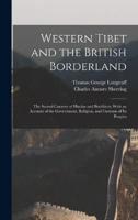 Western Tibet and the British Borderland; the Sacred Country of Hindus and Buddhists, With an Account of the Government, Religion, and Customs of Its Peoples