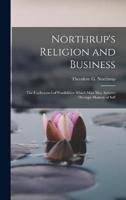 Northrup's Religion and Business; the Undreamed-of Possibilities Which Man May Achieve Through Mastery of Self
