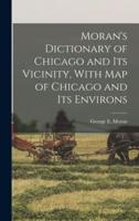 Moran's Dictionary of Chicago and Its Vicinity, With Map of Chicago and Its Environs