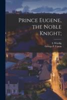 Prince Eugene, the Noble Knight;