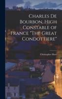 Charles De Bourbon, High Constable of France "The Great Condottiere"