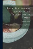 Basic Statements and Health Treatment of Truth; a System of Instruction in Divine Science and Its Application in Healing and for Class Training, Home and Private Use ..