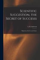 Scientific Suggestion, the Secret of Successs; Hypnotism, Its Uses and Abuses