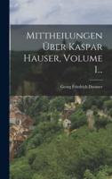 Mittheilungen Über Kaspar Hauser, Volume 1...