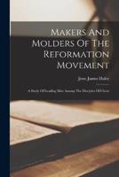 Makers And Molders Of The Reformation Movement