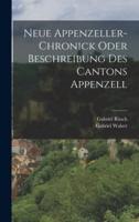 Neue Appenzeller-Chronick Oder Beschreibung Des Cantons Appenzell