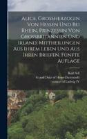 Alice, Grossherzogin Von Hessen Und Bei Rhein, Prinzessin Von Grossbritannien Und Irland, Mittheilungen Aus Ihrem Leben Und Aus Ihren Briefen, Fünfte Auflage