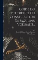 Guide Du Meunier Et Du Constructeur De Moulins, Volume 2...