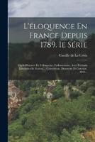 L'éloquence En France Depuis 1789. Ie Série
