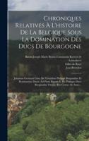 Chroniques Relatives À L'histoire De La Belgique Sous La Domination Des Ducs De Bourgogne