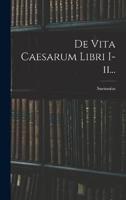 De Vita Caesarum Libri I-Ii...