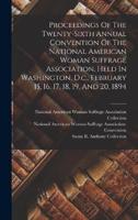 Proceedings Of The Twenty-Sixth Annual Convention Of The National American Woman Suffrage Association, Held In Washington, D.c., February 15, 16, 17, 18, 19, And 20, 1894