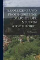 Fluoreszenz Und Phosphoreszenz Im Lichte Der Neueren Atomtheorie...
