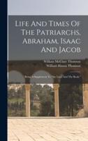 Life And Times Of The Patriarchs, Abraham, Isaac And Jacob