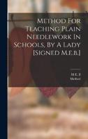 Method For Teaching Plain Needlework In Schools, By A Lady [Signed M.e.b.]