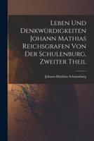 Leben Und Denkwürdigkeiten Johann Mathias Reichsgrafen Von Der Schulenburg, Zweiter Theil