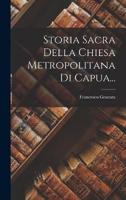Storia Sacra Della Chiesa Metropolitana Di Capua...