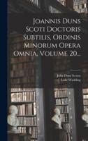 Joannis Duns Scoti Doctoris Subtilis, Ordinis Minorum Opera Omnia, Volume 20...