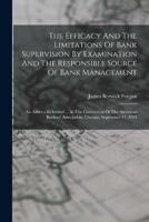 The Efficacy And The Limitations Of Bank Supervision By Examination And The Responsible Source Of Bank Management