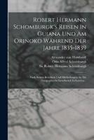 Robert Hermann Schomburgk's Reisen In Guiana Und Am Orinoko Während Der Jahre 1835-1839
