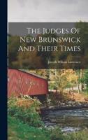 The Judges Of New Brunswick And Their Times