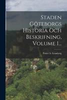 Staden Göteborgs Historia Och Beskrifning, Volume 1...