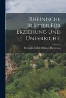 Rheinische Blätter Für Erziehung Und Unterricht.