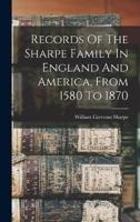 Records Of The Sharpe Family In England And America, From 1580 To 1870