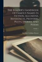 The Reader's Handbook Of Famous Names In Fiction, Allusions, References, Proverbs, Plots, Stories, And Poems; Volume 1