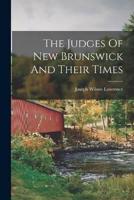 The Judges Of New Brunswick And Their Times