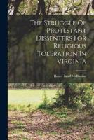 The Struggle Of Protestant Dissenters For Religious Toleration In Virginia