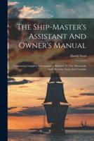 The Ship-Master's Assistant And Owner's Manual