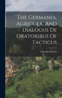 The Germania, Agricola, And Dialogus De Oratoribus Of Tacticus