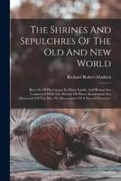The Shrines And Sepulchres Of The Old And New World
