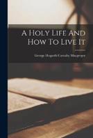 A Holy Life And How To Live It