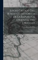 Juicio Crítico Del Bosquejo Histórico De La Republica Oriental Del Uruguay