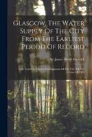 Glasgow, The Water Supply Of The City From The Earliest Period Of Record