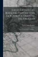 Juicio Crítico Del Bosquejo Histórico De La Republica Oriental Del Uruguay