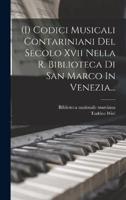 (I) Codici Musicali Contariniani Del Secolo Xvii Nella R. Biblioteca Di San Marco In Venezia...