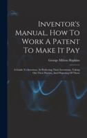 Inventor's Manual, How To Work A Patent To Make It Pay