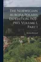 The Norwegian Aurora Polaris Expedition 1902-1903, Volume 1, Part 1