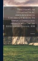 Traethawd Ar Hynafiaeth Ac Awdurdodaeth Coelbren Y Beirdd, Yr Hwnn a Ennillodd Ariandlws a Gwobr Eisteddfod Y Fenni, 1838