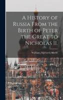 A History of Russia From the Birth of Peter the Great to Nicholas II.