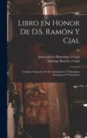 Libro En Honor De D.S. Ramón Y Cjal; Trabajos Originales De Sus Admiradores Y Discípulos Extranjeros Y Nacionales; 01