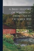 A Brief History of Winthrop, From 1764 to October 1855; Volume 1