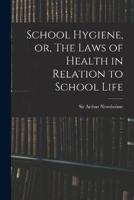 School Hygiene, or, The Laws of Health in Relation to School Life