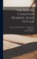 The Model Christian Worker, John Potter