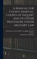 A Manual for Courts-Martial, Courts of Inquiry and of Other Procedure Under Military Law [Electronic Resource]